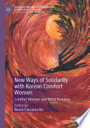 New Ways of Solidarity with Korean Comfort Women : Comfort Women and What Remains /
