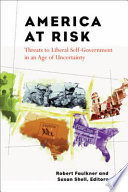 America at risk : threats to liberal self-government in an age of uncertainty /