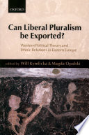 Can liberal pluralism be exported? : Western political theory and ethnic relations in Eastern Europe /