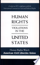 Human rights violations in the United States : a report on U.S. compliance with The International Covenant on Civil and Political Rights.