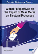 Global perspectives on the impact of mass media on electoral processes /