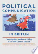 Political Communication in Britain : Campaigning, Media and Polling in the 2019 General Election /