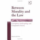 Between morality and the law : corruption, anthropology and comparative society /