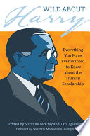 Wild about Harry : everything you have ever wanted to know about the Truman Scholarship /