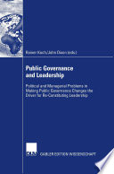 Public governance and leadership : political and managerial problems in making Public Governance changes the driver for re-constituting leadership /