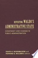 Revisiting Waldo's administrative state : constancy and change in public administration /