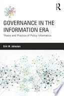 Governance in the information era : theory and practice of policy informatics /