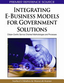 Integrating E-business models for government solutions : citizen-centric service oriented methodologies and processes /