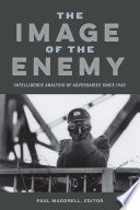 The image of the enemy : intelligence analysis of adversaries since 1945 /