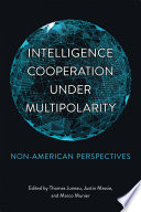 Intelligence cooperation under multipolarity : non-American perspectives /