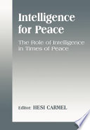 Intelligence for peace : the role of intelligence in times of peace /