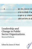 Leadership and change in public sector organizations : beyond reform /