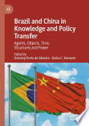 Brazil and China in Knowledge and Policy Transfer : Agents, Objects, Time, Structures and Power /