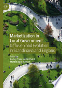 Marketization in Local Government : Diffusion and Evolution in Scandinavia and England /