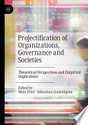 Projectification of Organizations, Governance and Societies : Theoretical Perspectives and Empirical Implications /
