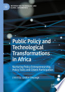 Public Policy and Technological Transformations in Africa : Nurturing Policy Entrepreneurship, Policy Tools and Citizen Participation /