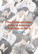 The communication crisis in America, and how to fix it /