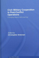 Civil-military cooperation in post-conflict operations : emerging theory and practice /