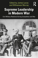 Supreme leadership in modern war : civil-military relations during competition and war /