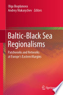 Baltic-Black Sea Regionalisms : Patchworks and Networks at Europe's Eastern Margins /