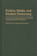 Politics, media, and modern democracy : an international study of innovations in electoral campaigning and their consequences /