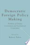 Democratic Foreign Policy Making: Problems of Divided Government and International Cooperation /
