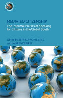 Mediated citizenship : the informal politics of speaking for citizens in the global south /