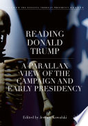 Reading Donald Trump : A Parallax View of the Campaign and Early Presidency /