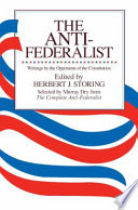 The anti-Federalist : an abridgement, by Murray Dry, of the Complete anti-Federalist, edited, with commentary and notes, by Herbert J. Storing.