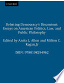 Debating democracy's discontent : essays on American politics, law, and public philosophy /