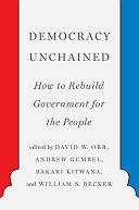 Democracy unchained : how to rebuild government for the people /