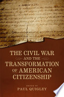 The Civil War and the transformation of American citizenship /