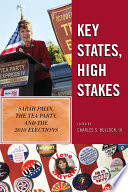 Key states, high stakes : Sarah Palin, the Tea Party, and the 2010 elections /