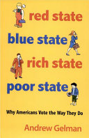 Red state, blue state, rich state, poor state : why Americans vote the way they do /