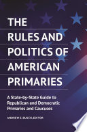 The rules and politics of American primaries : a state-by-state guide to Republican and Democratic primaries and caucuses /