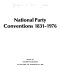 National party conventions, 1831-1976.