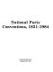 National party conventions, 1831-1984.