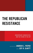 The Republican resistance : #NeverTrump conservatives and the future of the GOP /