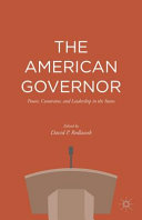 The American governor : power, constraint, and leadership in the states /