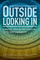 Outside looking in : lobbyists' views on civil discourse in U.S. state legislatures /