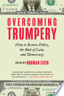 Overcoming Trumpery : how to restore ethics, the rule of law, and democracy /