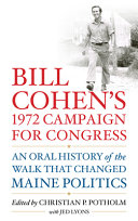 Bill Cohen's 1972 campaign for Congress : an oral history of the walk that changed Maine politics /