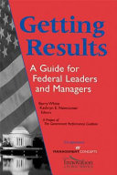 Getting results : a guide for Federal leaders and managers /