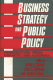 Business strategy and public policy : perspectives from industry and academia /