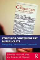 Ethics for contemporary bureaucrats : navigating constitutional crossroads /