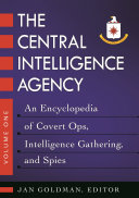 The Central Intelligence Agency : an encyclopedia of covert ops, intelligence gathering, and spies /