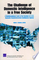 The challenge of domestic intelligence in a free society : a multidisciplinary look at the creation of a U.S. domestic counterterrorism intelligence agency /