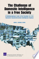 The challenge of domestic intelligence in a free society : a multidisciplinary look at the creation of a U.S. domestic counterterrorism intelligence agency /