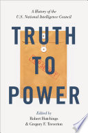 Truth to power : a history of the U.S. National Intelligence Council /