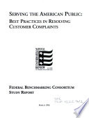 Serving the American public : best practices in resolving customer complaints : Federal Benchmarking Consortium study report /